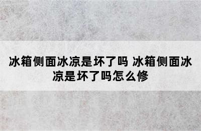 冰箱侧面冰凉是坏了吗 冰箱侧面冰凉是坏了吗怎么修